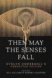 Then May the Senses Fall: Evelyn Underhill's Forgotten Fiction