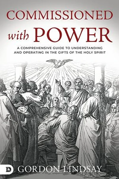 Commissioned with Power: A Comprehensive Guide to Understanding and Operating the Gifts of Holy Spirit