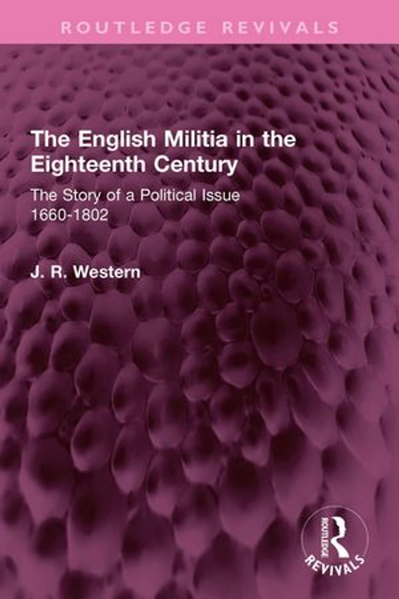 The English Militia Eighteenth Century: Story of a Political Issue 1660-1802