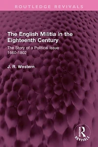 The English Militia Eighteenth Century: Story of a Political Issue 1660-1802