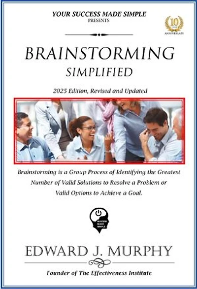 Brainstorming Simplified: Brainstorming Is a Group Process of Identifying the Greatest Number of Valid Solutions to Resolve a Problem or Valid Options to Achieve a Goal.