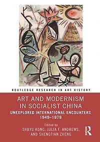 Art and Modernism Socialist China: Unexplored International Encounters 1949-1979