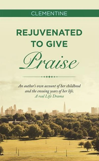 Rejuvenated to Give Praise: An Author's Own Account of Her Childhood and the Ensuing Years Life. a Real Life Drama