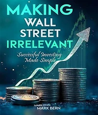 Making Wall Street Irrelevant Successful Investing Made Simple
