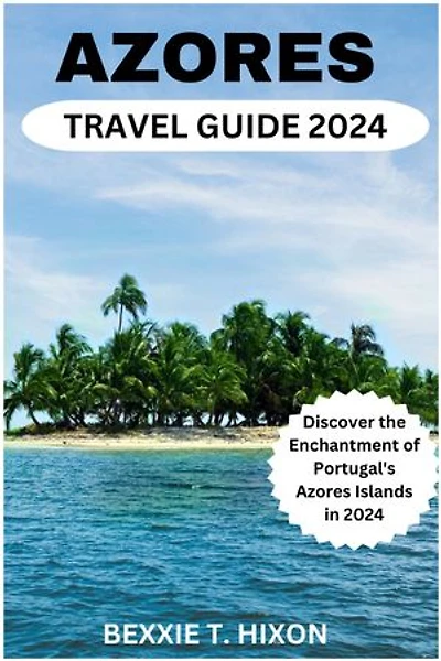 AZORES TRAVEL GUIDE 2024: Discover the Enchantment of Portugal's Azores Islands in 2024