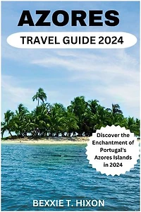 AZORES TRAVEL GUIDE 2024: Discover the Enchantment of Portugal's Azores Islands in 2024