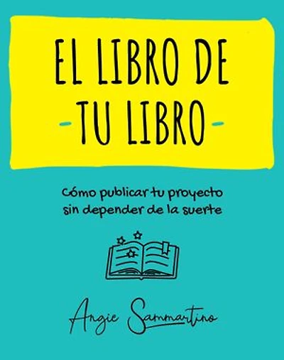 El libro de tu libro: Cómo publicar tu proyecto sin depender de la suerte