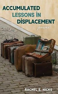 Accumulated Lessons in Displacement: Poems