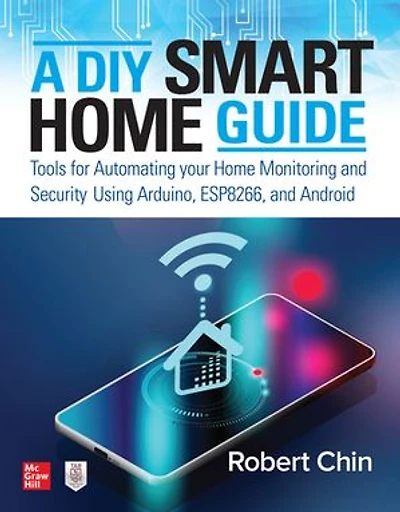 A DIY Smart Home Guide: Tools for Automating Your Monitoring and Security Using Arduino, Esp8266, Android