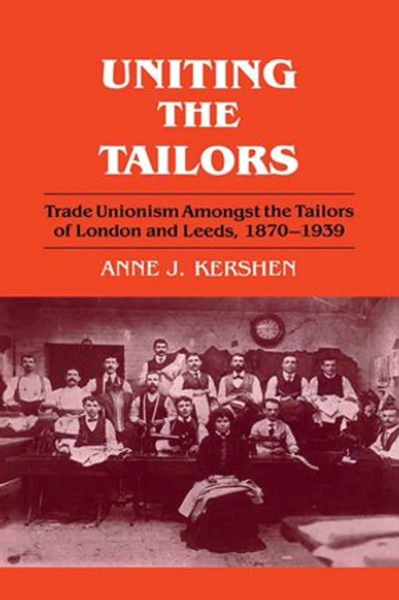 Uniting The Tailors: Trade Unionism Amoungst Tailors Of London And Leeds 1870-1939