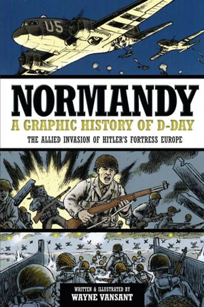 Normandy: A Graphic History Of D-day, The Allied Invasion Hitler's Fortress Europe