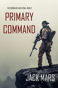 Primary Command: The Forging of Luke Stone—Book #2 (an Action Thriller)