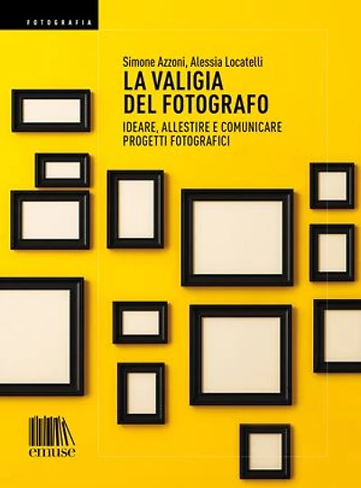 La valigia del fotografo: Ideare, allestire e comunicare progetti fotografici