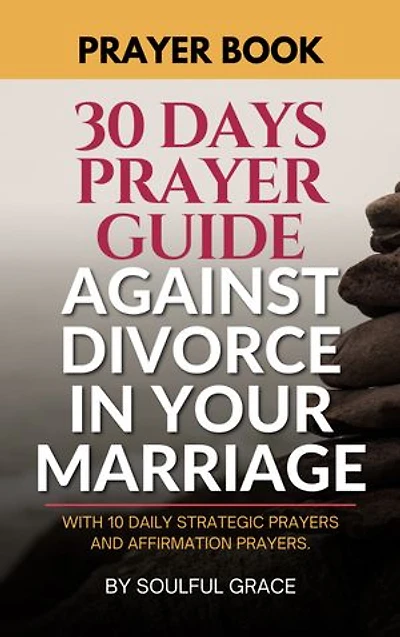 A 30-DAY PRAYER GUIDE AGAINST DIVORCE IN YOUR MARRIAGE: Daily Prayer Book, Bible based, with Affirmation Prayers