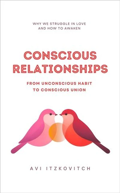Conscious Relationships: From Unconscious Habit to Conscious Union