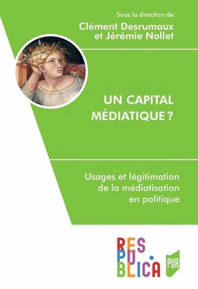 Un capital médiatique ?: usages et légitimation de la médiatisation en politique
