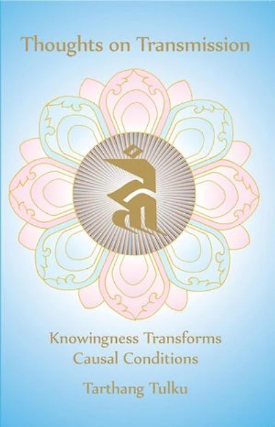 Thoughts on Transmission: Knowingness Transforms Causal Conditions: Reflections