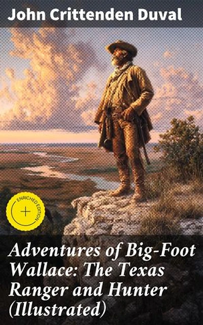 Adventures of Big-Foot Wallace: The Texas Ranger and Hunter (Illustrated): Enriched edition. Legendary Frontier Exploits of Big-Foot Wallace
