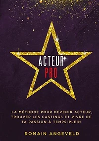 Acteur PRO: La méthode pour devenir acteur, trouver les castings et vivre de ta passion à temps-plein