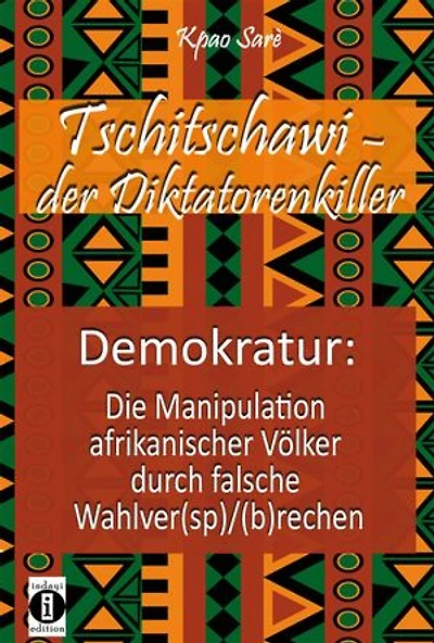 Tschitschawi - der Diktatorenkiller: Demokratur: Die Manipulation afrikanischer Völker durch falsche Wahlver(sp)/(b)rechen