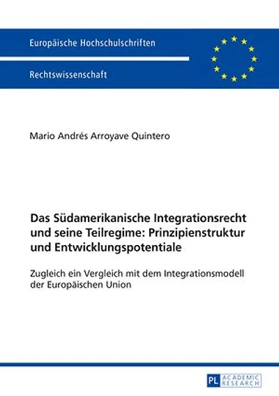 Das Suedamerikanische Integrationsrecht und seine Teilregime: Prinzipienstruktur und Entwicklungspotentiale: Zugleich ein Vergleich mit dem Integrationsmodell der Europaeischen Union