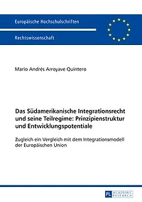 Das Suedamerikanische Integrationsrecht und seine Teilregime: Prinzipienstruktur und Entwicklungspotentiale: Zugleich ein Vergleich mit dem Integrationsmodell der Europaeischen Union