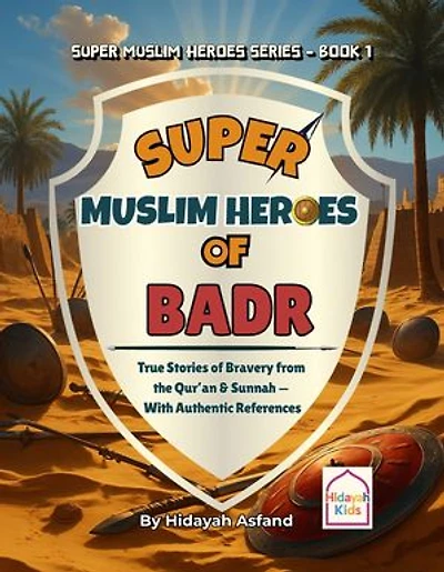 Super Muslim Heroes of Badr: True Islamic Stories of Bravery for Muslim Kids - Based on the Quran, Authentic Hadith, and the Prophet's Life ﷺ