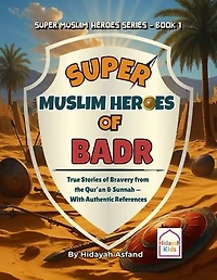 Super Muslim Heroes of Badr: True Islamic Stories of Bravery for Muslim Kids - Based on the Quran, Authentic Hadith, and the Prophet's Life ﷺ