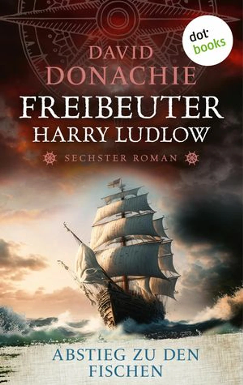 Abstieg zu den Fischen: Roman - Freibeuter Harry Ludlow 6 | Hervorragend recherchiert und spannend wie ein Thriller