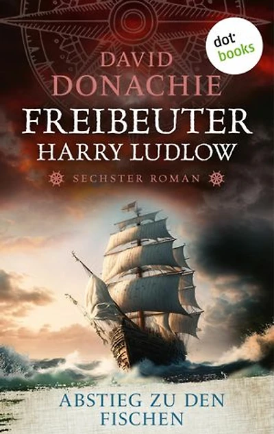 Abstieg zu den Fischen: Roman - Freibeuter Harry Ludlow 6 | Hervorragend recherchiert und spannend wie ein Thriller