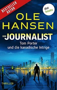 Der Journalist: Tom Porter und die kanadische Intrige: Thriller – Band 1 | Die rasante Action-Serie des Bestsellerautors ist endlich zurück!