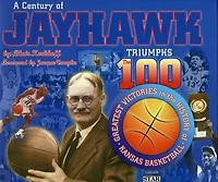 A Century of Jayhawk Triumphs: The 100 Greatest Victories in the History of Kansas Basketball
