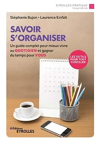 Savoir s'organiser : un guide complet pour mieux vivre au quotidien et gagner du temps vous: vous