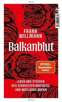 Balkanblut: Leben und Sterben des serbischen Mafiosos Warlords Arkan