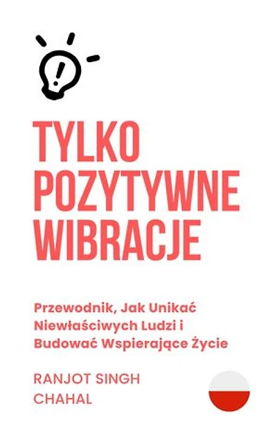 Tylko Pozytywne Wibracje: Przewodnik, Jak Unikać Niewłaściwych Ludzi i Budować Wspierające Życie