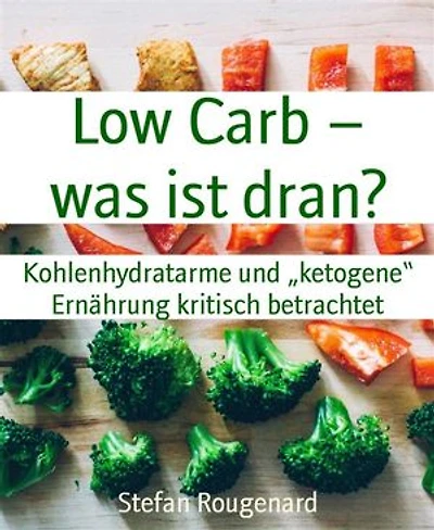 Low Carb – was ist dran?: Kohlenhydratarme und „ketogene“ Ernährung kritisch betrachtet