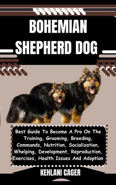 BOHEMIAN SHEPHERD DOG: Best Guide To Become A Pro On The Training, Grooming, Breeding, Commands, Nutrition, Socialization, Whelping, Development, Reproduction, Exercises, Health Issues And Adoption