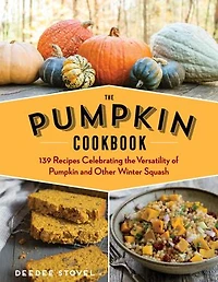 The Pumpkin Cookbook, 2nd Edition: 139 Recipes Celebrating Versatility Of And Other Winter Squash