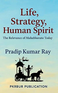 Life, Strategy, Human Spirit (The Relevance of Mahabharata Today)