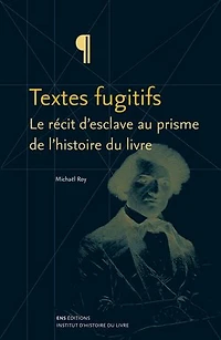 Textes fugitifs: Le récit d’esclave au prisme de l’histoire du livre