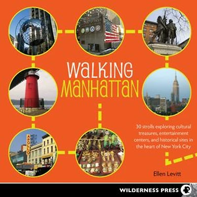 Walking Manhattan: 30 Strolls Exploring Cultural Treasures, Entertainment Centers, and Historical Sites the Heart of New York City