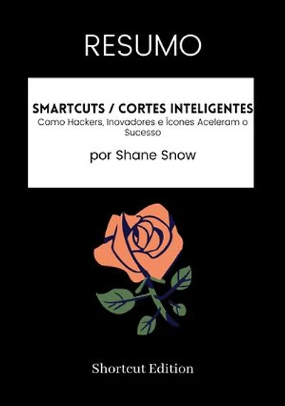 RESUMO - Smartcuts / Cortes inteligentes :: Como Hackers, Inovadores e Ícones Aceleram o Sucesso por Shane Snow