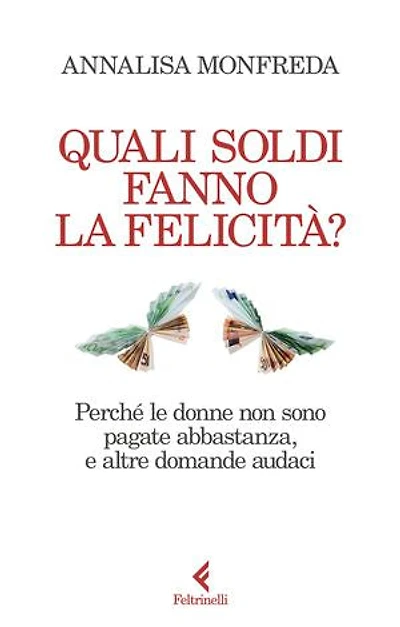 Quali soldi fanno la felicità?: Perché le donne non sono pagate abbastanza, e altre domande audaci