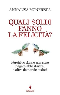Quali soldi fanno la felicità?: Perché le donne non sono pagate abbastanza, e altre domande audaci