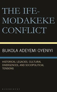 The Ife-Modakeke Conflict: Historical Legacies, Cultural Divergences, and Sociopolitical Tensions