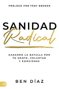 Sanidad Radical: Ganado La Batalla Por Tu Mente, Voluntad Y Emociones (Radical Healing)