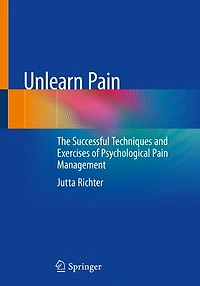 Unlearn pain: The successful techniques and exercises of psychological pain management