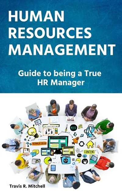 Human Resources Management Indispensable Guide to being a True HR Manager