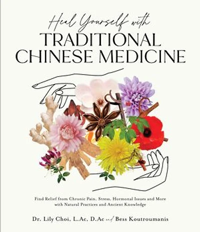 Heal Yourself with Traditional Chinese Medicine: Find Relief from Chronic Pain, Stress, Hormonal Issues and More Natural Practices Ancient Knowledge