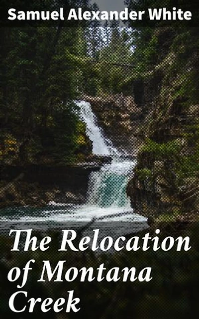 The Relocation of Montana Creek: Nature's Wrath: A Tale of Struggle, Greed, and Resilience in Montana
